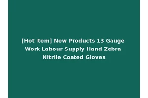 [Hot Item] New Products 13 Gauge Work Labour Supply Hand Zebra Nitrile Coated Gloves
