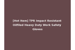[Hot Item] TPR Impact Resistant Oilfiled Heavy Duty Work Safety Gloves