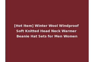 [Hot Item] Winter Wool Windproof Soft Knitted Head Neck Warmer Beanie Hat Sets for Men Women