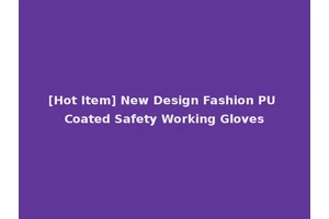 [Hot Item] New Design Fashion PU Coated Safety Working Gloves