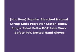 [Hot Item] Popular Bleached Natural String Knits Polyester Cotton Yellow Single Sided Polka DOT Palm Work Safety PVC Dotted Hand Gloves