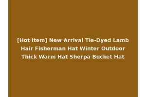 [Hot Item] New Arrival Tie-Dyed Lamb Hair Fisherman Hat Winter Outdoor Thick Warm Hat Sherpa Bucket Hat
