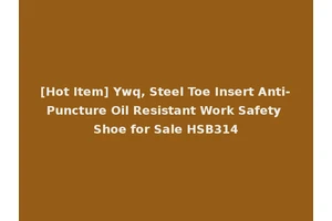 [Hot Item] Ywq, Steel Toe Insert Anti-Puncture Oil Resistant Work Safety Shoe for Sale HSB314