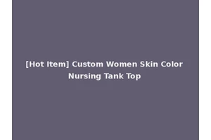 [Hot Item] Custom Women Skin Color Nursing Tank Top