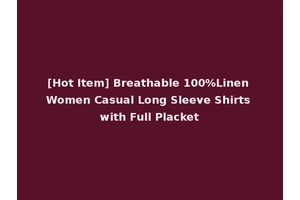 [Hot Item] Breathable 100%Linen Women Casual Long Sleeve Shirts with Full Placket