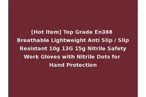 [Hot Item] Top Grade En388 Breathable Lightweight Anti Slip / Slip Resistant 10g 13G 15g Nitrile Safety Work Gloves with Nitrile Dots for Hand Protection