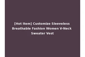 [Hot Item] Customize Sleeveless Breathable Fashion Women V-Neck Sweater Vest