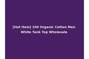 [Hot Item] 100 Organic Cotton Men White Tank Top Wholesale