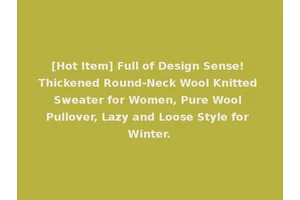 [Hot Item] Full of Design Sense! Thickened Round-Neck Wool Knitted Sweater for Women, Pure Wool Pullover, Lazy and Loose Style for Winter.