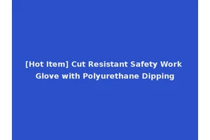 [Hot Item] Cut Resistant Safety Work Glove with Polyurethane Dipping