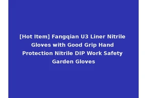 [Hot Item] Fangqian U3 Liner Nitrile Gloves with Good Grip Hand Protection Nitrile DIP Work Safety Garden Gloves