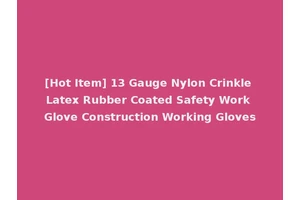 [Hot Item] 13 Gauge Nylon Crinkle Latex Rubber Coated Safety Work Glove Construction Working Gloves