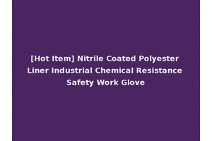 [Hot Item] Nitrile Coated Polyester Liner Industrial Chemical Resistance Safety Work Glove