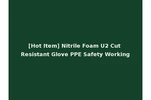 [Hot Item] Nitrile Foam U2 Cut Resistant Glove PPE Safety Working
