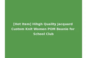 [Hot Item] Hihgh Quality Jacquard Custom Knit Women POM Beanie for School Club