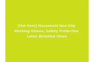 [Hot Item] Household Non-Slip Working Gloves, Safety Protective Latex Wrinkled Glove