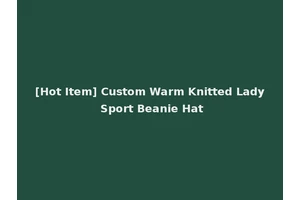 [Hot Item] Custom Warm Knitted Lady Sport Beanie Hat