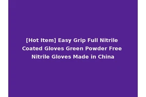 [Hot Item] Easy Grip Full Nitrile Coated Gloves Green Powder Free Nitrile Gloves Made in China