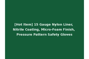 [Hot Item] 15 Gauge Nylon Liner, Nitrile Coating, Micro-Foam Finish, Pressure Pattern Safety Gloves