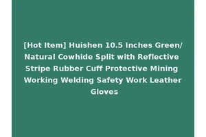 [Hot Item] Huishen 10.5 Inches Green/Natural Cowhide Split with Reflective Stripe Rubber Cuff Protective Mining Working Welding Safety Work Leather Gloves