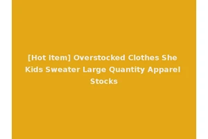 [Hot Item] Overstocked Clothes She Kids Sweater Large Quantity Apparel Stocks