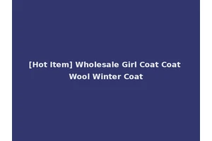 [Hot Item] Wholesale Girl Coat Coat Wool Winter Coat