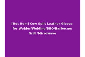 [Hot Item] Cow Split Leather Gloves for Welder/Welding/BBQ/Barbecue/Grill /Microwave