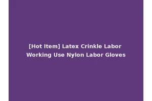 [Hot Item] Latex Crinkle Labor Working Use Nylon Labor Gloves