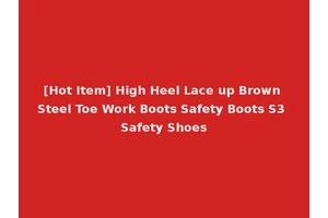 [Hot Item] High Heel Lace up Brown Steel Toe Work Boots Safety Boots S3 Safety Shoes