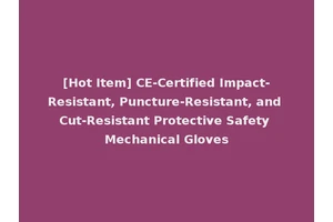 [Hot Item] CE-Certified Impact-Resistant, Puncture-Resistant, and Cut-Resistant Protective Safety Mechanical Gloves
