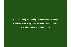 [Hot Item] Trendy Women's Knitwear Styles From Our Chic Cashmere Collection