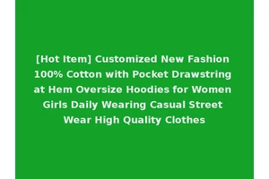 [Hot Item] Customized New Fashion 100% Cotton with Pocket Drawstring at Hem Oversize Hoodies for Women Girls Daily Wearing Casual Street Wear High Quality Clothes