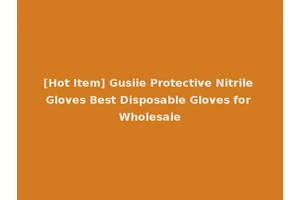 [Hot Item] Gusiie Protective Nitrile Gloves Best Disposable Gloves for Wholesale
