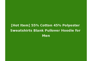 [Hot Item] 55% Cotton 45% Polyester Sweatshirts Blank Pullover Hoodie for Men