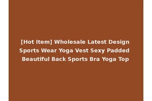 [Hot Item] Wholesale Latest Design Sports Wear Yoga Vest Sexy Padded Beautiful Back Sports Bra Yoga Top