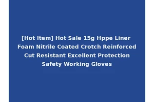 [Hot Item] Hot Sale 15g Hppe Liner Foam Nitrile Coated Crotch Reinforced Cut Resistant Excellent Protection Safety Working Gloves