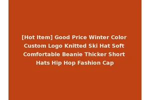 [Hot Item] Good Price Winter Color Custom Logo Knitted Ski Hat Soft Comfortable Beanie Thicker Short Hats Hip Hop Fashion Cap