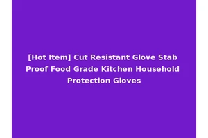[Hot Item] Cut Resistant Glove Stab Proof Food Grade Kitchen Household Protection Gloves