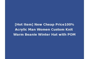 [Hot Item] New Cheap Price100%Acrylic Man Women Custom Knit Warm Beanie Winter Hat with POM