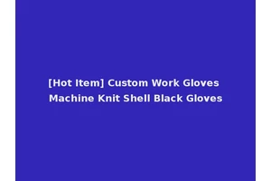[Hot Item] Custom Work Gloves Machine Knit Shell Black Gloves