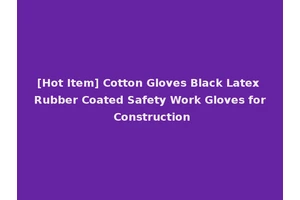[Hot Item] Cotton Gloves Black Latex Rubber Coated Safety Work Gloves for Construction
