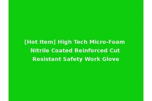 [Hot Item] High Tech Micro-Foam Nitrile Coated Reinforced Cut Resistant Safety Work Glove