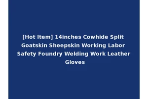 [Hot Item] 14inches Cowhide Split Goatskin Sheepskin Working Labor Safety Foundry Welding Work Leather Gloves
