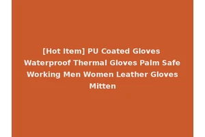 [Hot Item] PU Coated Gloves Waterproof Thermal Gloves Palm Safe Working Men Women Leather Gloves Mitten