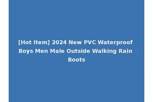 [Hot Item] 2024 New PVC Waterproof Boys Men Male Outside Walking Rain Boots