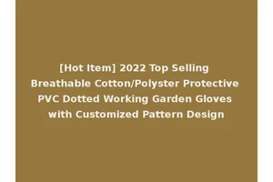 [Hot Item] 2022 Top Selling Breathable Cotton/Polyster Protective PVC Dotted Working Garden Gloves with Customized Pattern Design