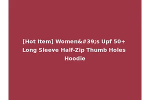 [Hot Item] Women's Upf 50+ Long Sleeve Half-Zip Thumb Holes Hoodie
