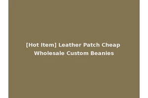 [Hot Item] Leather Patch Cheap Wholesale Custom Beanies