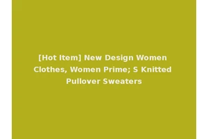 [Hot Item] New Design Women Clothes, Women Prime; S Knitted Pullover Sweaters