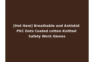 [Hot Item] Breathable and Antiskid PVC Dots Coated cotton Knitted Safety Work Gloves